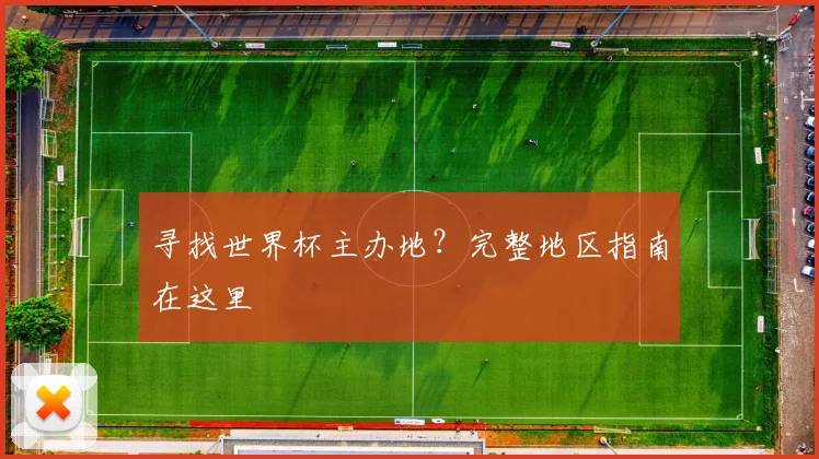 寻找世界杯主办地？完整地区指南在这里
