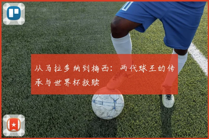从马拉多纳到梅西：两代球王的传承与世界杯救赎