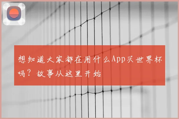 想知道大家都在用什么App买世界杯吗？故事从这里开始
