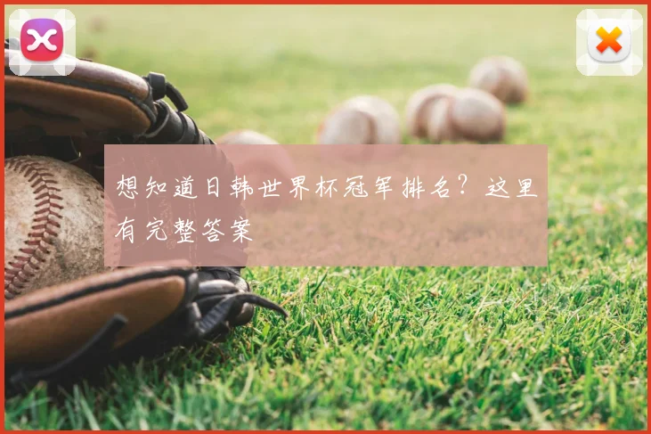 想知道日韩世界杯冠军排名？这里有完整答案